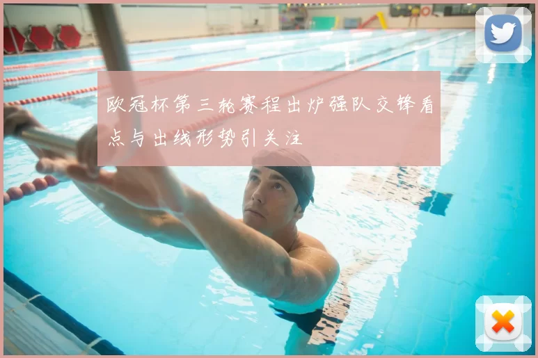 欧冠杯第三轮赛程出炉强队交锋看点与出线形势引关注