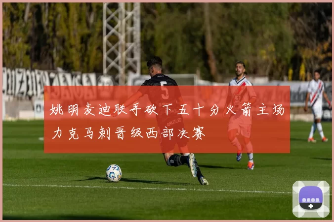 姚明麦迪联手砍下五十分火箭主场力克马刺晋级西部决赛