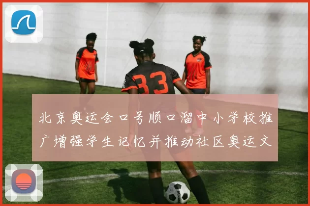 北京奥运会口号顺口溜中小学校推广增强学生记忆并推动社区奥运文化活动