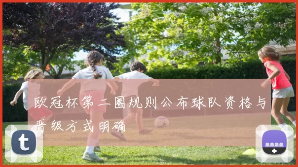 欧冠杯第二圈规则公布球队资格与晋级方式明确