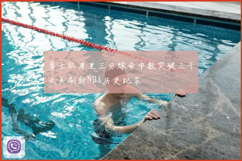 勇士队库里三分球命中数突破三千大关刷新NBA历史纪录