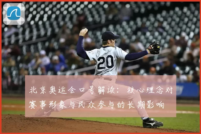 北京奥运会口号解读:核心理念对赛事形象与民众参与的长期影响